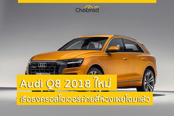 Audi Q8 2018 ใหม่ เรือธงครอสโอเวอร์ของค่ายสี่ห่วง เผยโฉมออกมาแล้ว! 