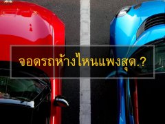 รวมราคาค่าจอดรถ 10 ห้างดัง “รู้ไว้จะได้ไม่จอดรถเพลิน” 