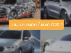 รวมข่าวรถยนต์เด่นในช่วงต้นปี 2019